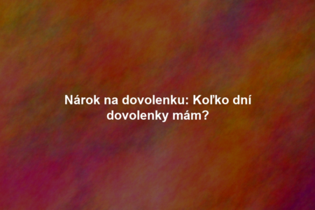 Nárok na dovolenku: Koľko dní dovolenky mám?