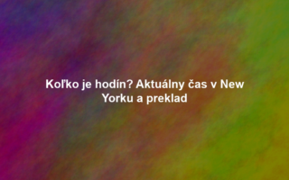 Koľko je hodín? Aktuálny čas v New Yorku a preklad