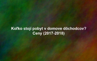 Koľko stojí pobyt v domove dôchodcov? Ceny (2017-2018)