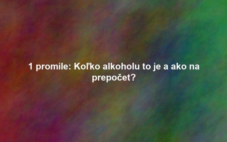 1 promile: Koľko alkoholu to je a ako na prepočet?