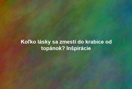 Koľko lásky sa zmestí do krabice od topánok? Inšpirácie