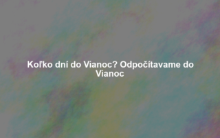 Koľko dní do Vianoc? Odpočítavame do Vianoc