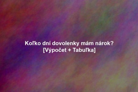 Koľko dní dovolenky mám nárok? [Výpočet + Tabuľka]