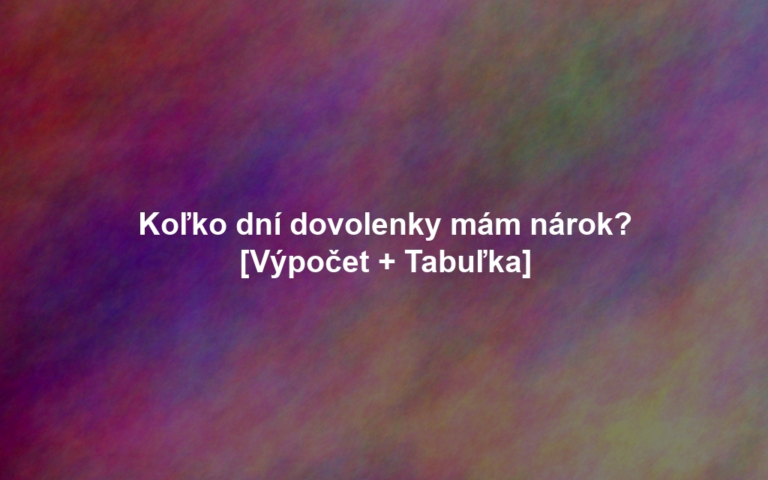 Koľko dní dovolenky mám nárok? [Výpočet + Tabuľka]