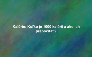 Kalórie: Koľko je 1000 kalórií a ako ich prepočítať?