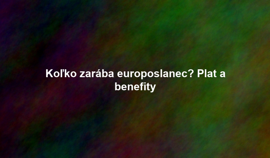 Koľko zarába europoslanec? Plat a benefity