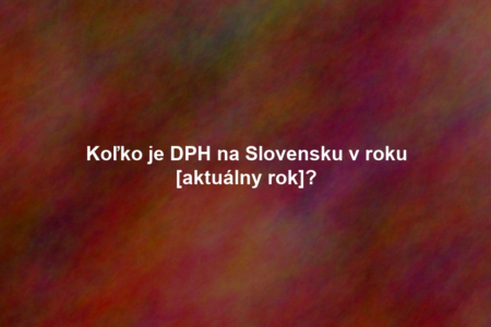 Koľko je DPH na Slovensku v roku [aktuálny rok]?
