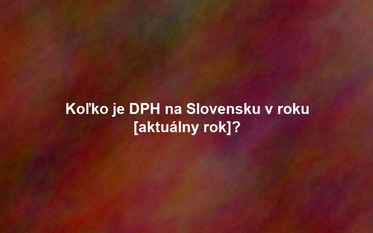 Koľko je DPH na Slovensku v roku [aktuálny rok]?