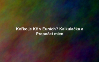Koľko je Kč v Eurách? Kalkulačka a Prepočet mien