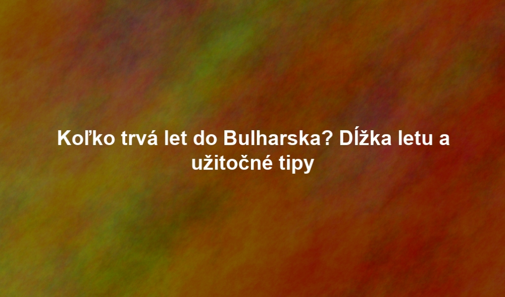 Koľko trvá let do Bulharska? Dĺžka letu a užitočné tipy