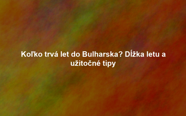 Koľko trvá let do Bulharska? Dĺžka letu a užitočné tipy