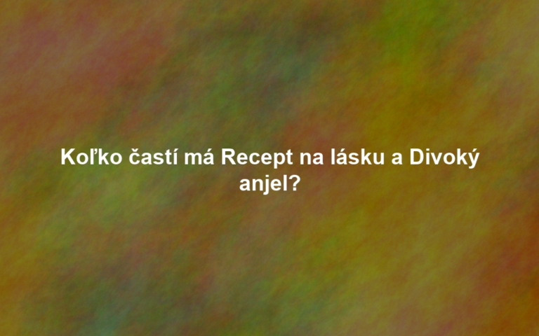 Koľko častí má Recept na lásku a Divoký anjel?