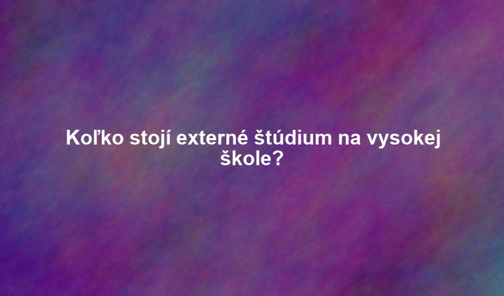Koľko stojí externé štúdium na vysokej škole?
