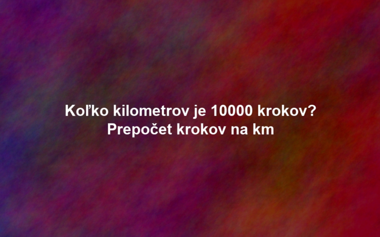 Koľko kilometrov je 10000 krokov? Prepočet krokov na km