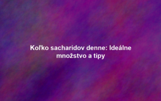 Koľko sacharidov denne: Ideálne množstvo a tipy