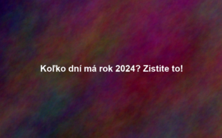 Koľko dní má rok 2024? Zistite to!