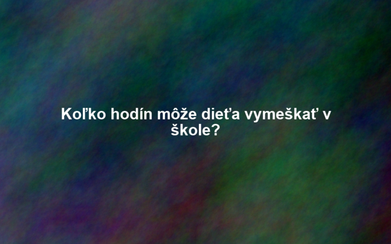Koľko hodín môže dieťa vymeškať v škole?