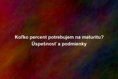 Koľko percent potrebujem na maturitu? Úspešnosť a podmienky