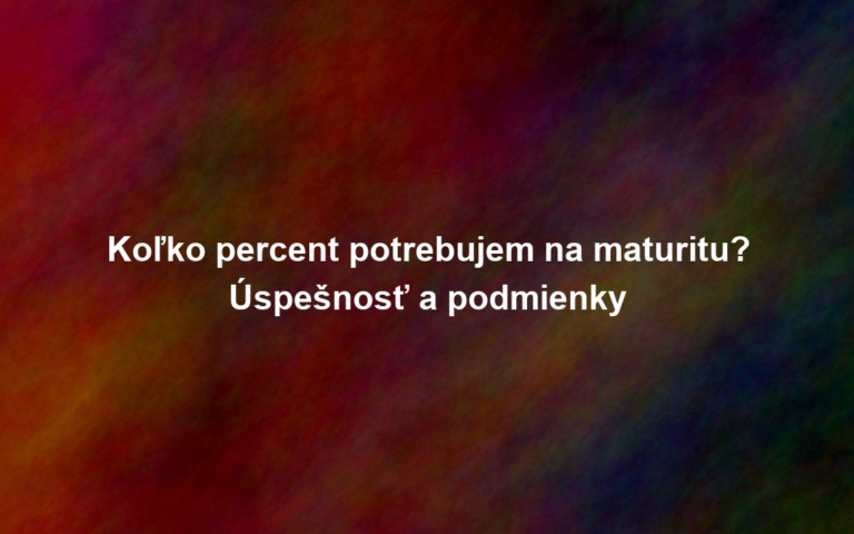 Koľko percent potrebujem na maturitu? Úspešnosť a podmienky