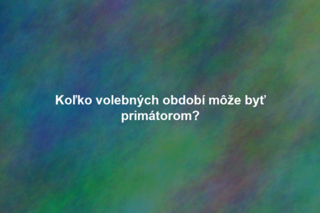 Koľko volebných období môže byť primátorom?