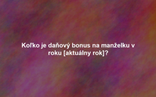 Koľko je daňový bonus na manželku v roku [aktuálny rok]?