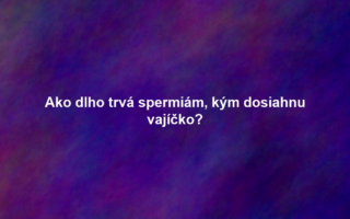 Ako dlho trvá spermiám, kým dosiahnu vajíčko?
