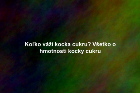 Koľko váži kocka cukru? Všetko o hmotnosti kocky cukru