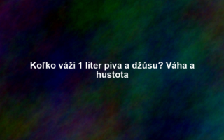 Koľko váži 1 liter piva a džúsu? Váha a hustota