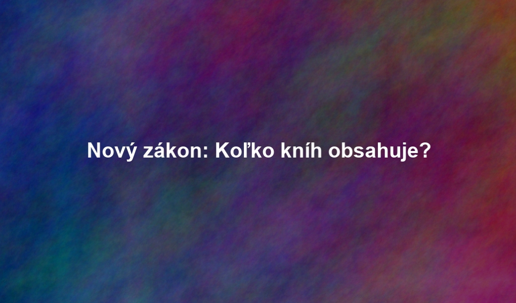 Nový zákon: Koľko kníh obsahuje?