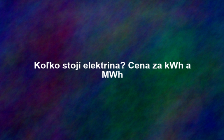 Koľko stojí elektrina? Cena za kWh a MWh