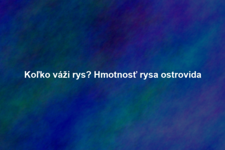 Koľko váži rys? Hmotnosť rysa ostrovida