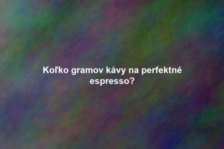 Koľko gramov kávy na perfektné espresso?