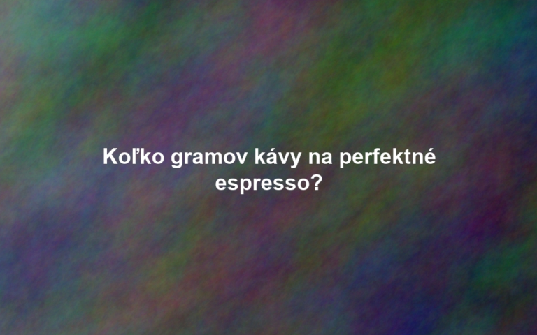 Koľko gramov kávy na perfektné espresso?