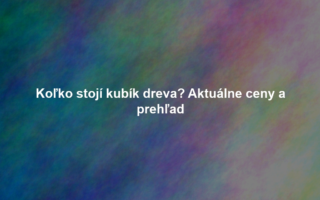 Koľko stojí kubík dreva? Aktuálne ceny a prehľad