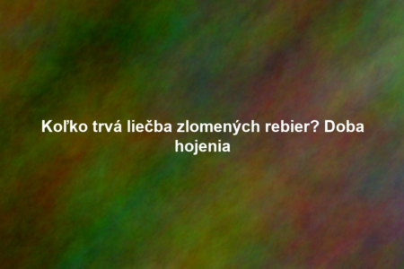 Koľko trvá liečba zlomených rebier? Doba hojenia