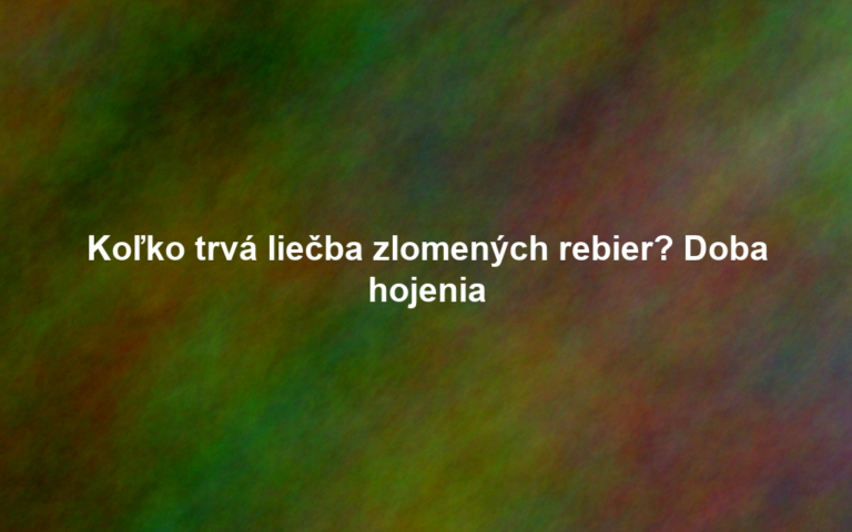 Koľko trvá liečba zlomených rebier? Doba hojenia