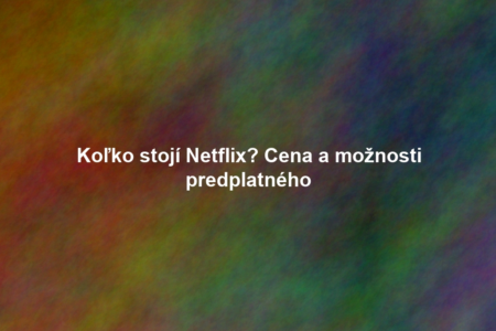 Koľko stojí Netflix? Cena a možnosti predplatného