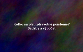 Koľko sa platí zdravotné poistenie? Sadzby a výpočet