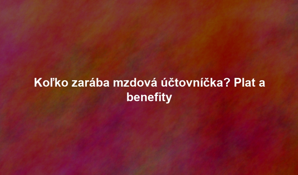 Koľko zarába mzdová účtovníčka? Plat a benefity