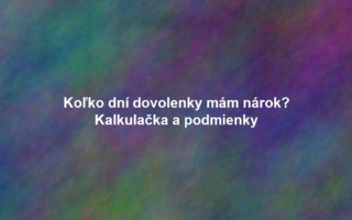 Koľko dní dovolenky mám nárok? Kalkulačka a podmienky
