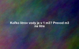 Koľko litrov vody je v 1 m3? Prevod m3 na litre
