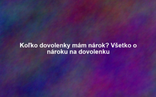 Koľko dovolenky mám nárok? Všetko o nároku na dovolenku