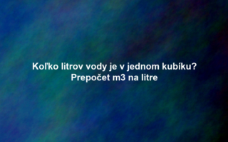 Koľko litrov vody je v jednom kubíku? Prepočet m3 na litre