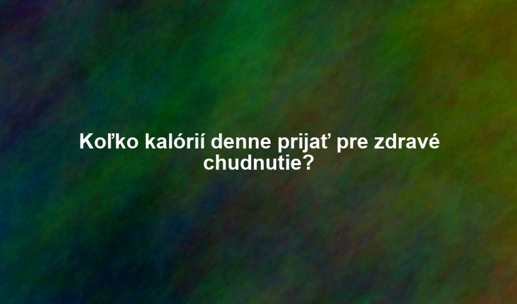 Koľko kalórií denne prijať pre zdravé chudnutie?