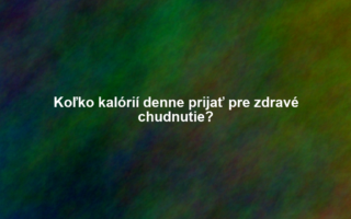 Koľko kalórií denne prijať pre zdravé chudnutie?