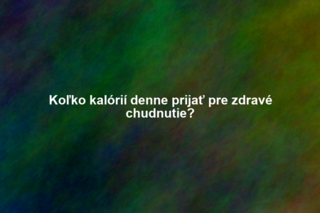 Koľko kalórií denne prijať pre zdravé chudnutie?