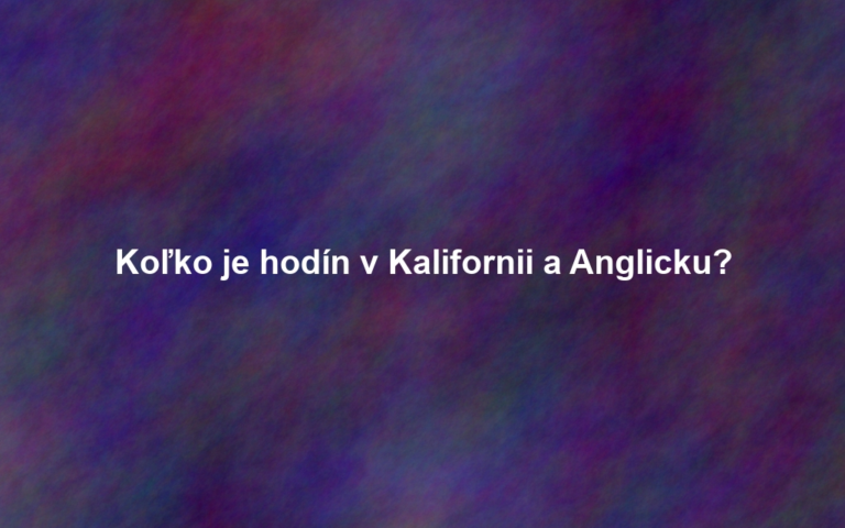 Koľko je hodín v Kalifornii a Anglicku?