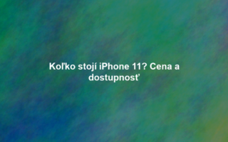 Koľko stojí iPhone 11? Cena a dostupnosť