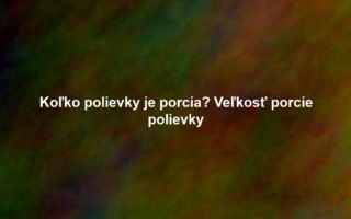 Koľko polievky je porcia? Veľkosť porcie polievky