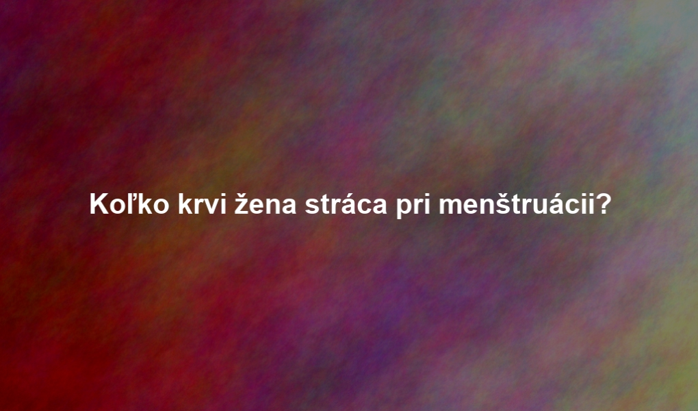 Koľko krvi žena stráca pri menštruácii?